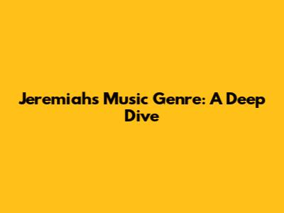 Jeremiah's Music Genre: A Deep Dive