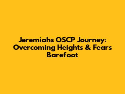 Jeremiah's OSCP Journey: Overcoming Heights & Fears Barefoot
