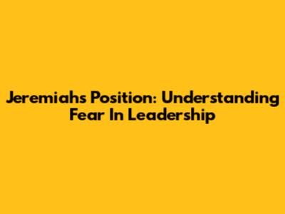 Jeremiah's Position: Understanding Fear In Leadership