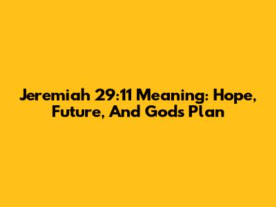 Jeremiah 29:11 Meaning: Hope, Future, And God's Plan