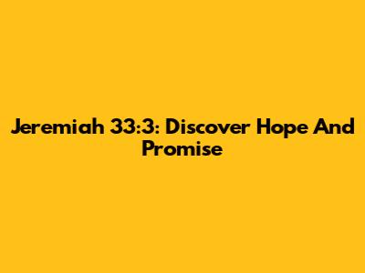 Jeremiah 33:3: Discover Hope And Promise