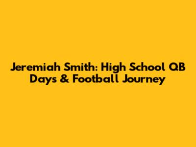 Jeremiah Smith: High School QB Days & Football Journey