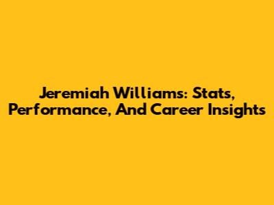 Jeremiah Williams: Stats, Performance, And Career Insights