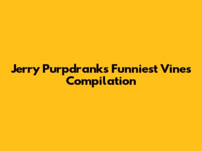 Jerry Purpdrank's Funniest Vines Compilation
