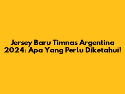 Jersey Baru Timnas Argentina 2024: Apa Yang Perlu Diketahui!