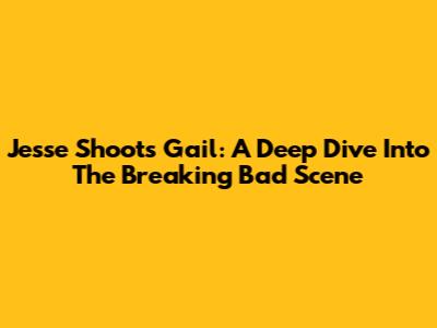 Jesse Shoots Gail: A Deep Dive Into The Breaking Bad Scene
