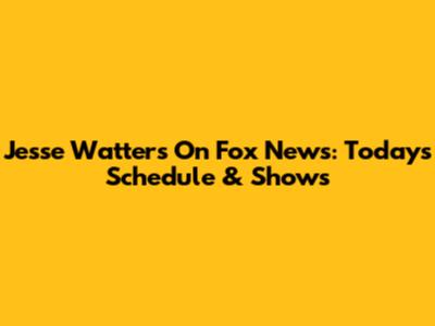 Jesse Watters On Fox News: Today's Schedule & Shows