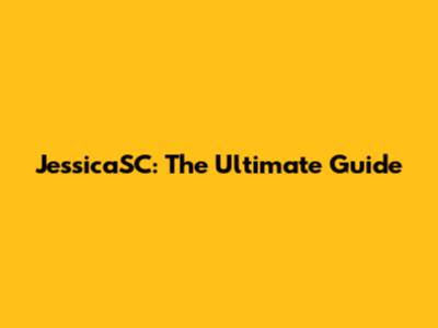 JessicaSC: The Ultimate Guide