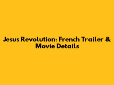 Jesus Revolution: French Trailer & Movie Details