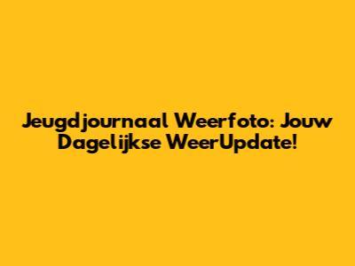Jeugdjournaal Weerfoto: Jouw Dagelijkse WeerUpdate!