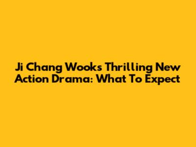 Ji Chang Wook's Thrilling New Action Drama: What To Expect