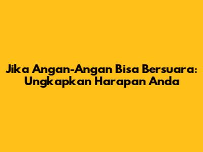 Jika Angan-Angan Bisa Bersuara: Ungkapkan Harapan Anda