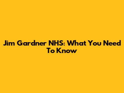 Jim Gardner NHS: What You Need To Know