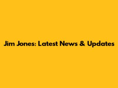 Jim Jones: Latest News & Updates