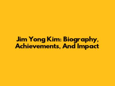 Jim Yong Kim: Biography, Achievements, And Impact