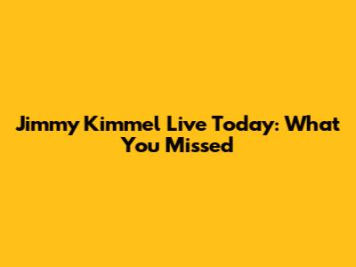 Jimmy Kimmel Live Today: What You Missed