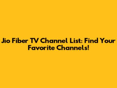 Jio Fiber TV Channel List: Find Your Favorite Channels!