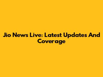 Jio News Live: Latest Updates And Coverage