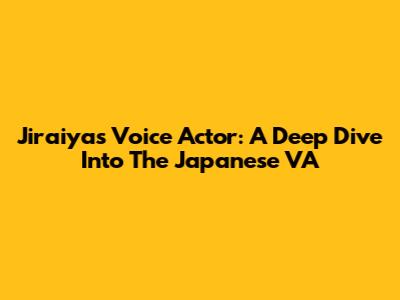 Jiraiya's Voice Actor: A Deep Dive Into The Japanese VA