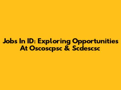 Jobs In ID: Exploring Opportunities At Oscoscpsc & Scdescsc