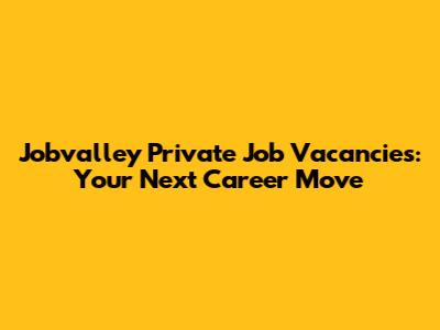 Jobvalley Private Job Vacancies: Your Next Career Move
