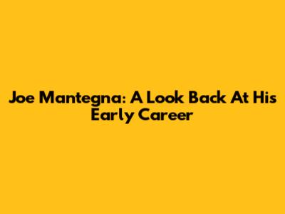 Joe Mantegna: A Look Back At His Early Career