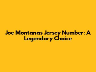 Joe Montana's Jersey Number: A Legendary Choice