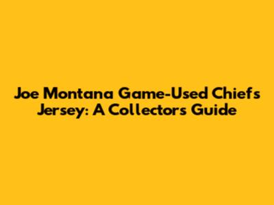 Joe Montana Game-Used Chiefs Jersey: A Collector's Guide