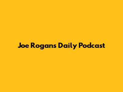 Joe Rogan's Daily Podcast