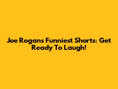 Joe Rogan's Funniest Shorts: Get Ready To Laugh!