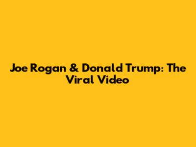 Joe Rogan & Donald Trump: The Viral Video