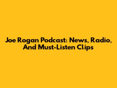 Joe Rogan Podcast: News, Radio, And Must-Listen Clips