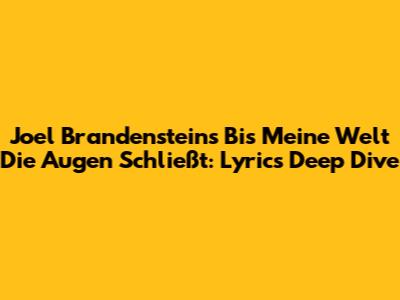 Joel Brandenstein's 'Bis Meine Welt Die Augen Schließt': Lyrics Deep Dive