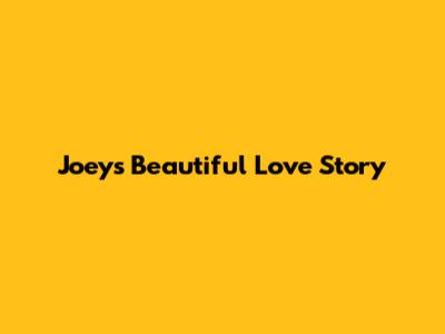 Joey's Beautiful Love Story