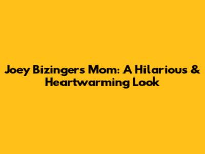 Joey Bizinger's Mom: A Hilarious & Heartwarming Look
