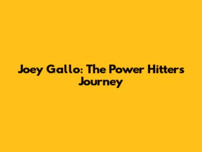 Joey Gallo: The Power Hitter's Journey