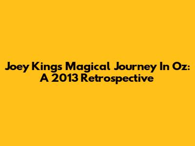 Joey King's Magical Journey In Oz: A 2013 Retrospective