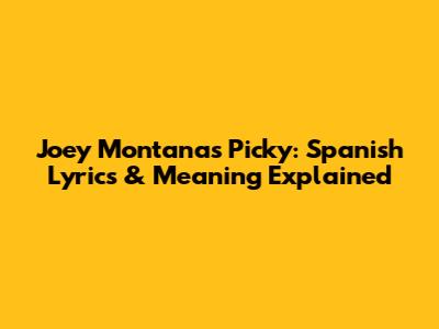 Joey Montana's Picky: Spanish Lyrics & Meaning Explained
