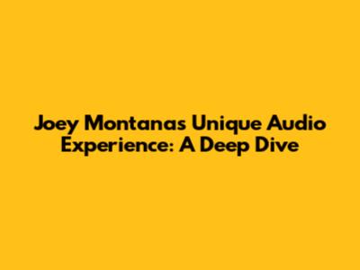 Joey Montana's Unique Audio Experience: A Deep Dive