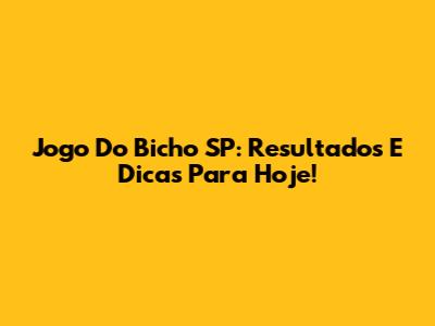 Jogo Do Bicho SP: Resultados E Dicas Para Hoje!