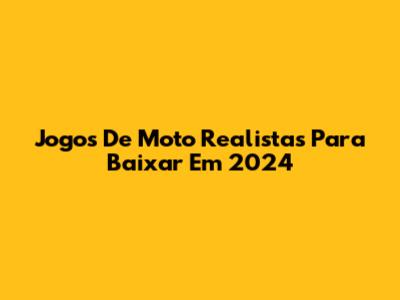 Jogos De Moto Realistas Para Baixar Em 2024