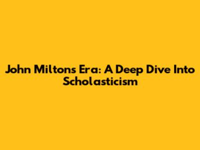 John Milton's Era: A Deep Dive Into Scholasticism