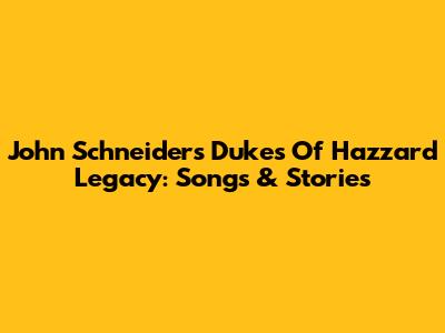 John Schneider's 'Dukes Of Hazzard' Legacy: Songs & Stories