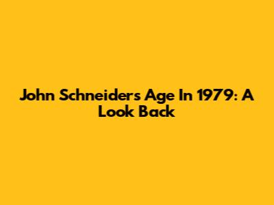 John Schneider's Age In 1979: A Look Back