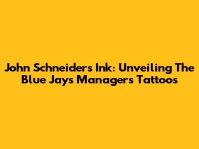John Schneider's Ink: Unveiling The Blue Jays Manager's Tattoos