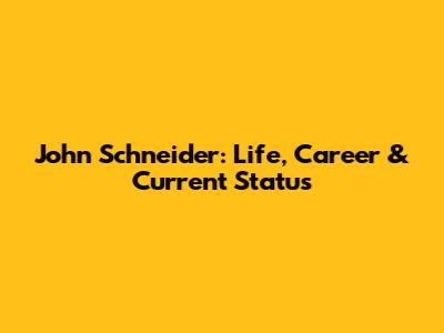 John Schneider: Life, Career & Current Status