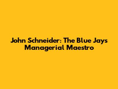 John Schneider: The Blue Jays' Managerial Maestro