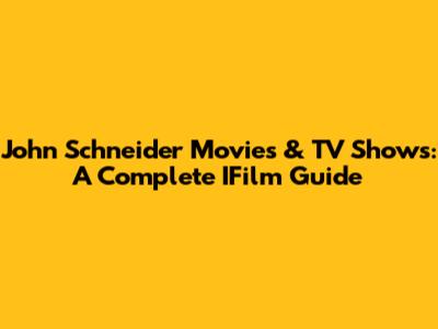 John Schneider Movies & TV Shows: A Complete IFilm Guide