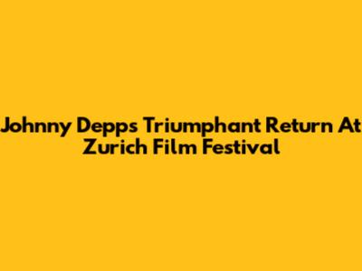 Johnny Depp's Triumphant Return At Zurich Film Festival