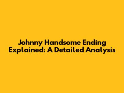 Johnny Handsome Ending Explained: A Detailed Analysis
